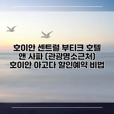 호이안 센트럴 부티크 호텔 앤 사파 (관광명소근처) 호이안 아고다 할인예약 비법