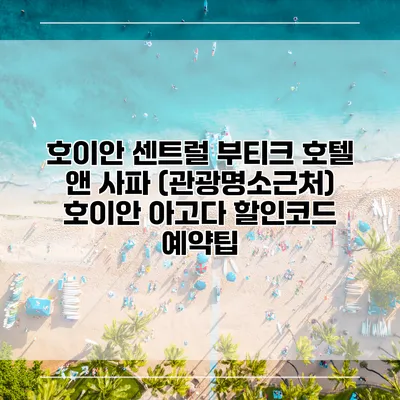 호이안 센트럴 부티크 호텔 앤 사파 (관광명소근처) 호이안 아고다 할인코드 예약팁