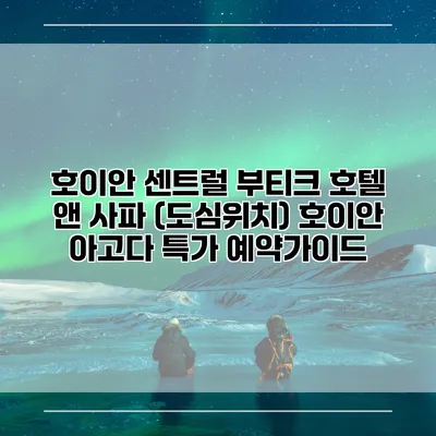 호이안 센트럴 부티크 호텔 앤 사파 (도심위치) 호이안 아고다 특가 예약가이드