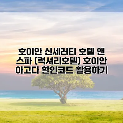 호이안 신세러티 호텔 앤 스파 (럭셔리호텔) 호이안 아고다 할인코드 활용하기