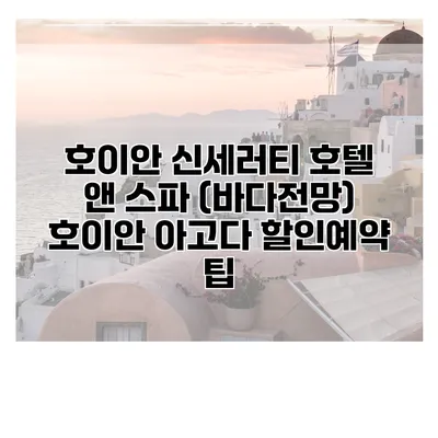 호이안 신세러티 호텔 앤 스파 (바다전망) 호이안 아고다 할인예약 팁