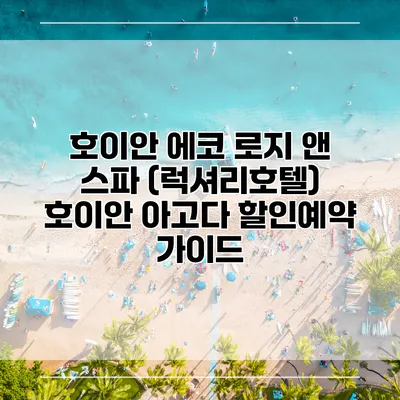 호이안 에코 로지 앤 스파 (럭셔리호텔) 호이안 아고다 할인예약 가이드