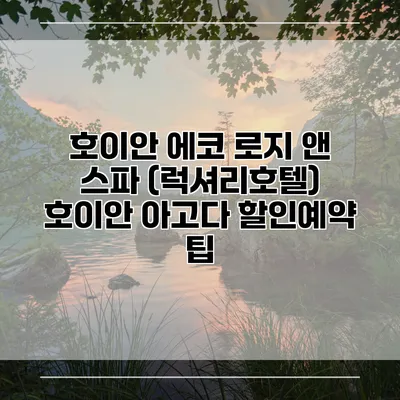 호이안 에코 로지 앤 스파 (럭셔리호텔) 호이안 아고다 할인예약 팁