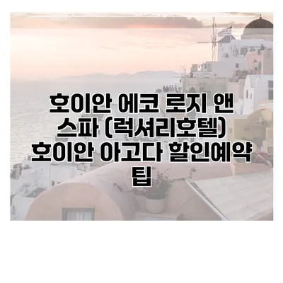 호이안 에코 로지 앤 스파 (럭셔리호텔) 호이안 아고다 할인예약 팁