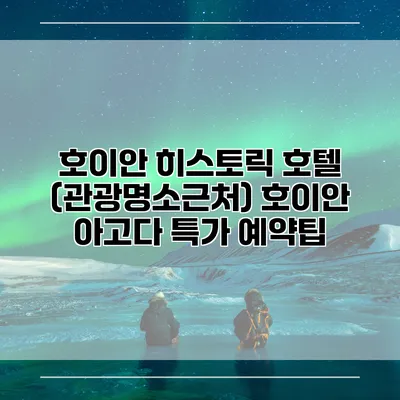 호이안 히스토릭 호텔 (관광명소근처) 호이안 아고다 특가 예약팁