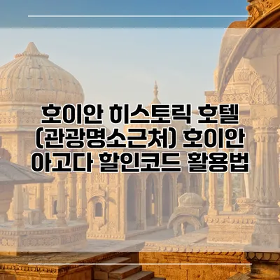 호이안 히스토릭 호텔 (관광명소근처) 호이안 아고다 할인코드 활용법
