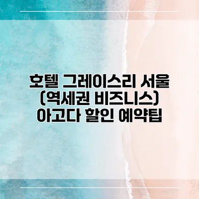호텔 그레이스리 서울 (역세권 비즈니스) 아고다 할인 예약팁