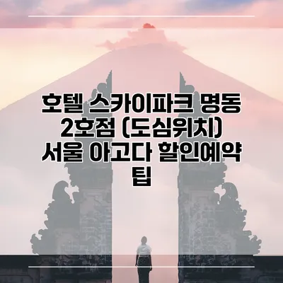 호텔 스카이파크 명동 2호점 (도심위치) 서울 아고다 할인예약 팁