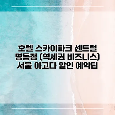 호텔 스카이파크 센트럴 명동점 (역세권 비즈니스) 서울 아고다 할인 예약팁